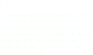 Hur ser vi på produktion? Vår produktionsapparat möter marknadens krav
på genomtänkta flöden och snabba leveranser. Vi arbetar i de flest förekommande materialen så som seghärdningsstål, sätthärdningsstål, gjutgods, aluminium och mässing. Vi arbetar även med svårbearbetade material som Titan, inconel,
Duplex och Superduplex. 